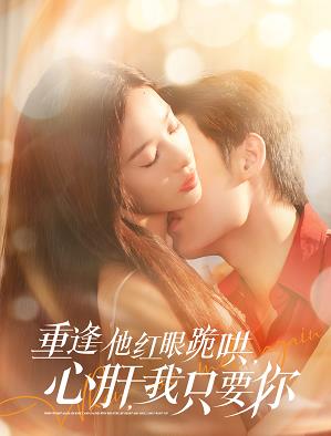 重逢他红眼跪哄，心肝，我只要你短剧全83集