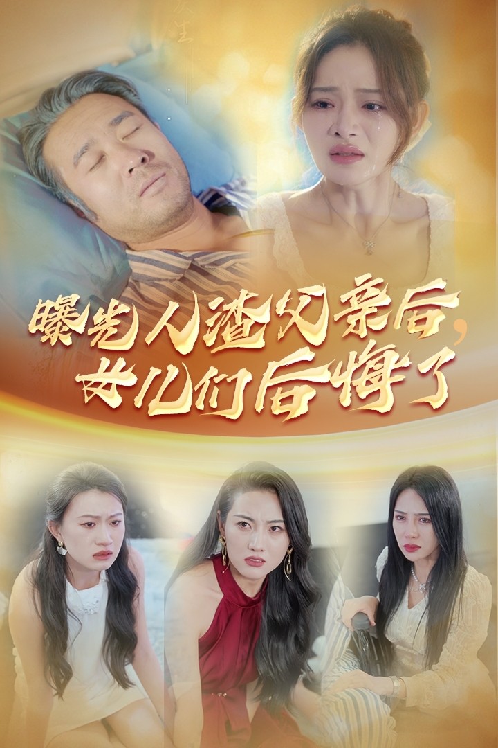 曝光人渣父亲后，女儿们后悔了短剧全40集
